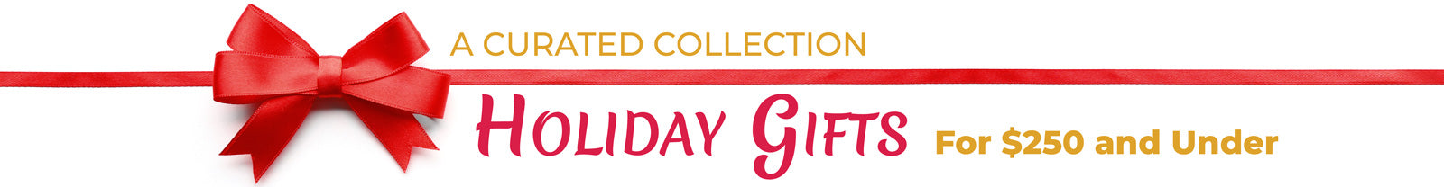 A CURATED COLLECTION: Stunning Gifts for $250 and Under